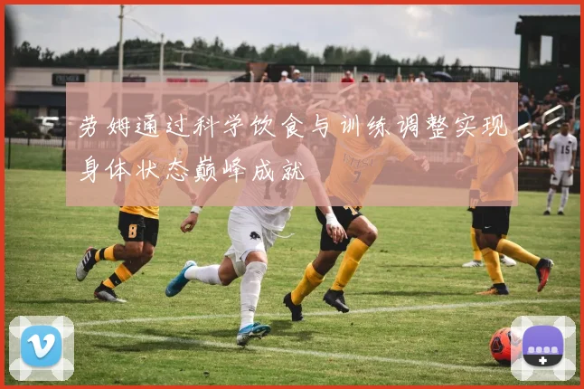 劳姆通过科学饮食与训练调整实现身体状态巅峰成就