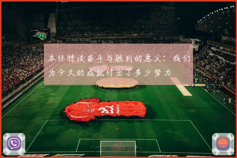 本怀特谈奋斗与胜利的意义：我们为今天的成就付出了多少努力